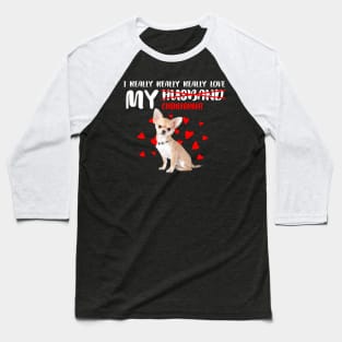 I Really Really Really Love My Chihuahua Best Gift for Dog Lovers Baseball T-Shirt